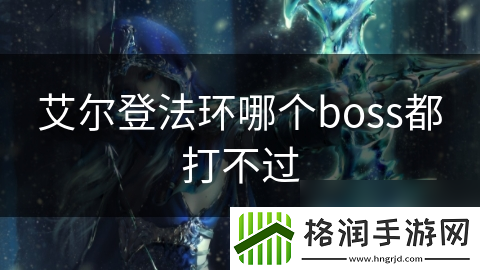 艾尔登法环哪个boss都打不过