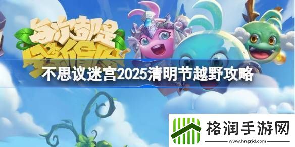 不思议迷宫清明节越野活动