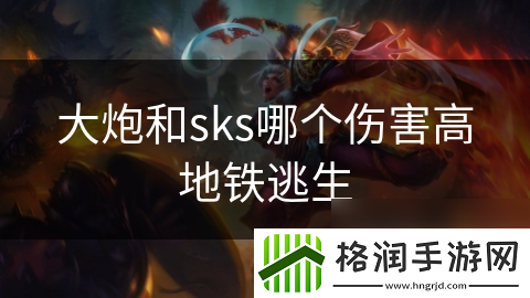 大炮和sks哪个伤害高地铁逃生
