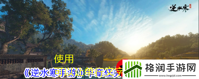 逆水寒手游华章任务“非你莫属”攻略详解